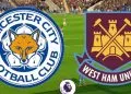 Nhận định Leicester City vs West Ham United