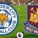 Nhận định Leicester City vs West Ham United